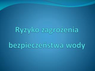 Ryzyko zagrożenia bezpieczeństwa wody