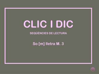 CLIC I DIC SEQÜÈNCIES DE LECTURA So [m] lletra M. 3