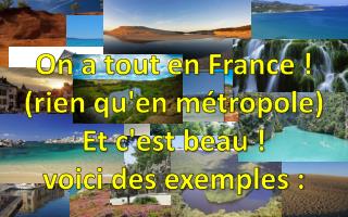 On a tout en France ! (rien qu'en métropole) Et c'est beau ! voici des exemples :