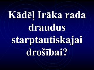 Kādēļ Irāka rada draudus starptautiskajai drošībai?