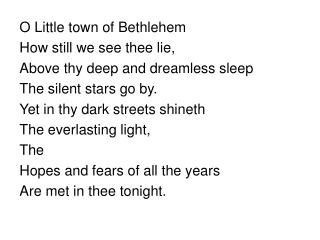 O Little town of Bethlehem How still we see thee lie, Above thy deep and dreamless sleep