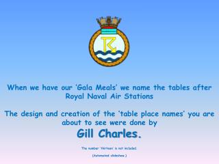 When we have our ‘Gala Meals’ we name the tables after Royal Naval Air Stations