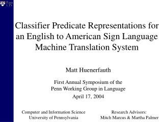 Matt Huenerfauth First Annual Symposium of the Penn Working Group in Language April 17, 2004