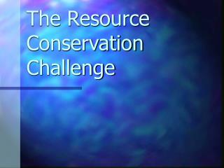 The Resource Conservation Challenge