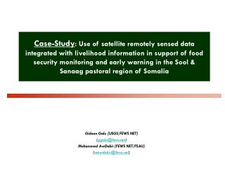 Gideon Galu (USGS/FEWS NET) ( ggalu@fews ) Mohammed AwDahir (FEWS NET/FSAU)