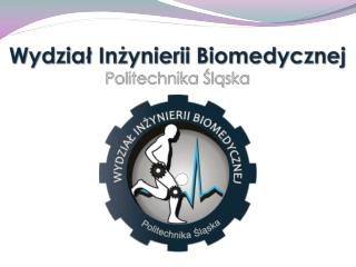 Wydział Inżynierii Biomedycznej Politechnika Śląska