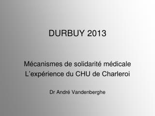 DURBUY 2013 Mécanismes de solidarité médicale L’expérience du CHU de Charleroi