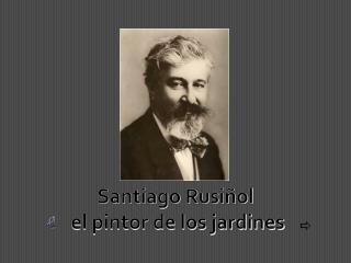 Santiago Rusiñol el pintor de los jardines