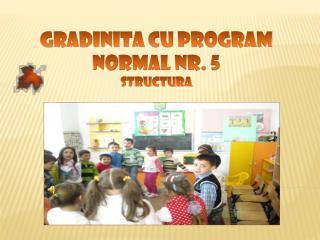 GRADINITA CU PROGRAM NORMAL NR. 5 STRUCTURA