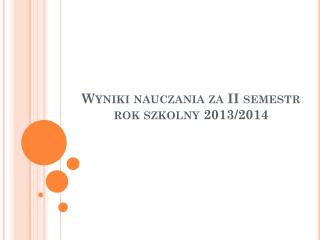 Wyniki nauczania za II semestr rok szkolny 2013/2014