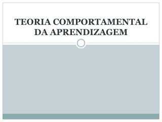 TEORIA COMPORTAMENTAL DA APRENDIZAGEM