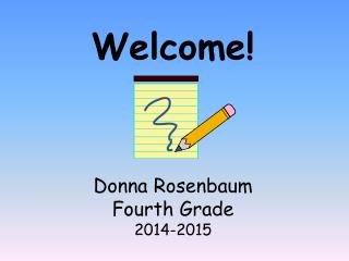 Welcome! Donna Rosenbaum Fourth Grade 2014-2015