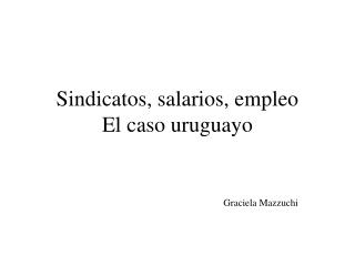 Sindicatos, salarios, empleo El caso uruguayo