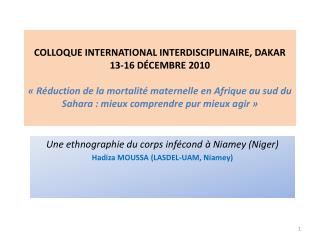 Une ethnographie du corps infécond à Niamey (Niger) Hadiza MOUSSA (LASDEL-UAM, Niamey)