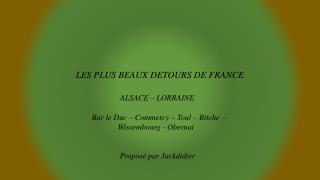 LES PLUS BEAUX DETOURS DE FRANCE ALSACE – LORRAINE Bar le Duc – Commercy – Toul – Bitche –