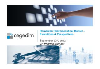 Romanian Pharmaceutical Market – Evolutions &amp; Perspectives September 23 rd , 2013 ZF Pharma Summit