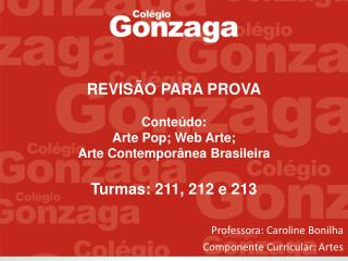 REVISÃO PARA PROVA Conteúdo: Arte Pop; Web Arte; Arte Contemporânea Brasileira