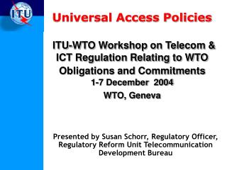 Universal Access Policies ITU-WTO Workshop on Telecom & ICT Regulation Relating to WTO Obligations and Commitments 1