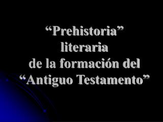 “Prehistoria” literaria de la formación del “Antiguo Testamento”