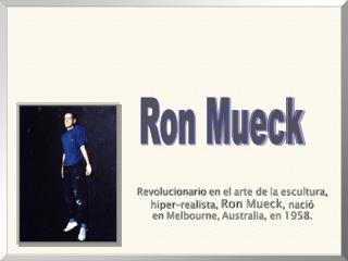 Revolucionario en el arte de la escultura, hiper-realista, Ron Mueck , nació