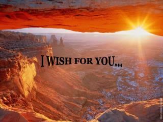I WISH FOR YOU...