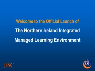 Welcome to the Official Launch of The Northern Ireland Integrated Managed Learning Environment