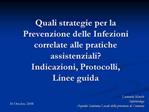 Quali strategie per la Prevenzione delle Infezioni correlate alle pratiche assistenziali Indicazioni, Protocolli, Linee
