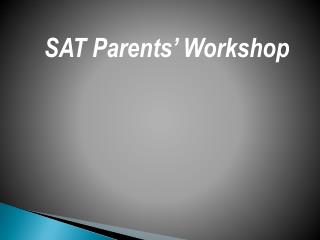 SAT Parents ’ Workshop
