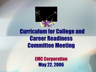 Curriculum for College and Career Readiness Committee Meeting EMC Corporation May 22, 2006