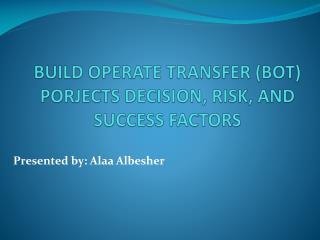 BUILD OPERATE TRANSFER (BOT) PORJECTS DECISION, RISK, AND SUCCESS FACTORS