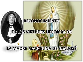 RECONOCIMIENTO DE LAS VIRTUDES HEROICAS DE LA MADRE MARCELINA DE SAN JOSÉ