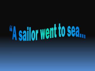 “A sailor went to sea…
