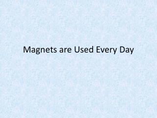 Magnets are Used Every Day