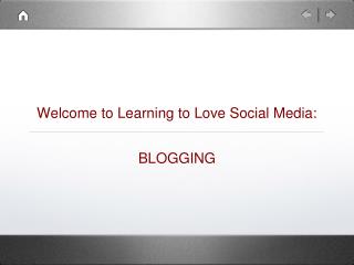 Welcome to Learning to Love Social Media: BLOGGING