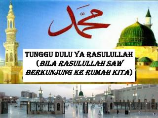 TUNGGU dulu YA RASULullah ( Bila Rasulullah SAW Berkunjung ke rumah kita )