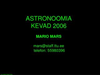 ASTRONOOMIA KEVAD 200 6 MARIO MARS mars@staff.ttu.ee telefon: 55980396