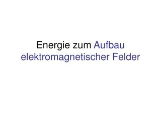 Energie zum Aufbau elektromagnetischer Felder