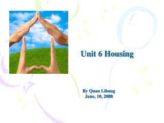 Unit 6 Housing By Quan Lihong June, 10, 2008