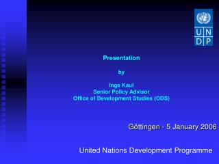 Presentation by Inge Kaul Senior Policy Advisor Office of Development Studies (ODS)