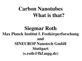 Carbon Nanotubes 		What is that? Siegmar Roth Max Planck Institut f. Festkörperforschung and