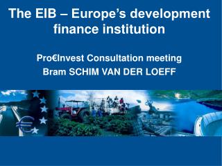 The EIB – Europe’s development finance institution Pro€Invest Consultation meeting