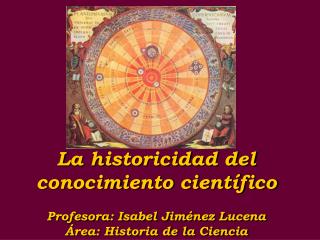 La historicidad del conocimiento científico Profesora: Isabel Jiménez Lucena