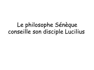 Le philosophe Sénèque conseille son disciple Lucilius