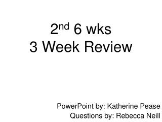 2 nd 6 wks 3 Week Review