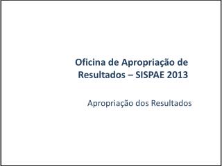 Oficina de Apropriação de Resultados – SISPAE 2013