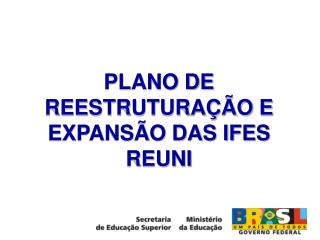 PLANO DE REESTRUTURAÇÃO E EXPANSÃO DAS IFES REUNI