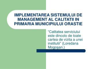 IMPLEMENTAREA SISTEMULUI DE MANAGEMENT AL CALITATII IN PRIMARIA MUNICIPIULUI ORASTIE