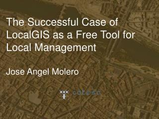 The Successful Case of LocalGIS as a Free Tool for Local Management Jose Angel Molero
