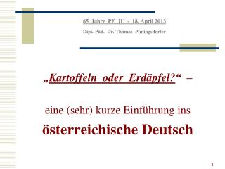 65 Jahre PF JU - 18. April 2013 Dipl.-P äd. Dr. Thomas Pimingsdorfer