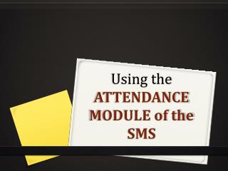 Using the ATTENDANCE MODULE of the SMS